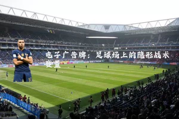 电子广告牌:足球场上的隐形战术变量