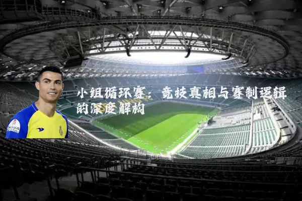 小组循环赛：竞技真相与赛制逻辑的深度解构